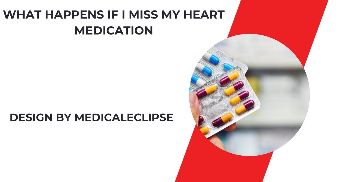 What Happens If I Miss My Heart Medication